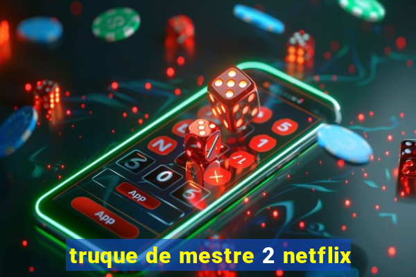 truque de mestre 2 netflix